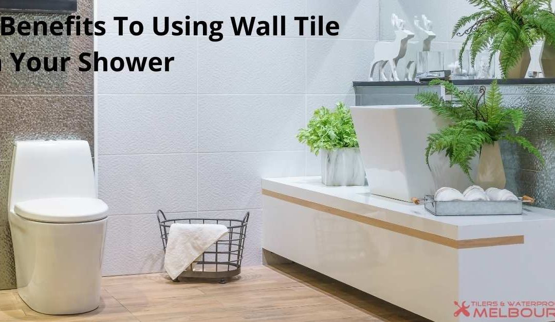 4 Benefits To Using Wall Tile In Your Shower