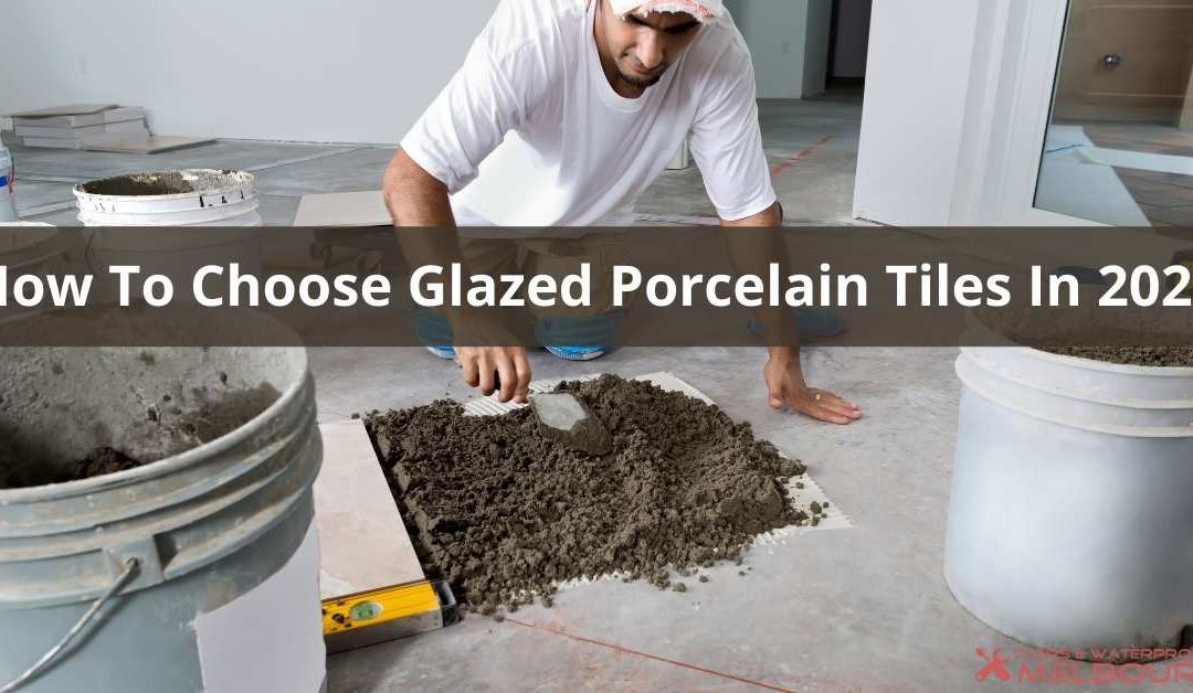 How To Choose Glazed Porcelain Tiles In 2021