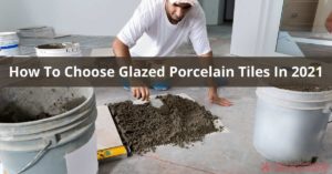 How To Choose Glazed Porcelain Tiles In 2021