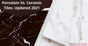 Porcelain Vs Ceramic Tiles- Updated 2021